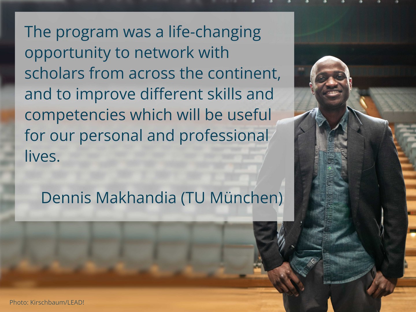 Text box: The program was a life-changing opportunity to network with scholars from across the continent, and to improve different skills and competencies which will be useful for our personal and professional lives. Dennis Makhandia (TU München). Visible on the right: A smart young man is standing in the spotlight of a huge lecture hall, confidently smiling into the camera, Banner on the bottom reading: LEAD! Leadership for Africa. Icon: swipe to the left.